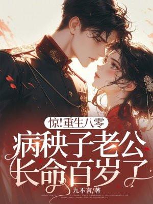惊!重生八零,病秧子老公长命百岁了 惊!重生八零,病秧子老公长命百岁了