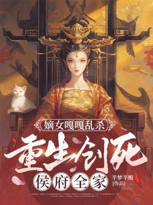 嫡女嘎嘎乱杀，重生创死侯府全家