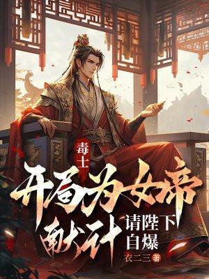 毒士：开局为女帝献计，请陛下自爆