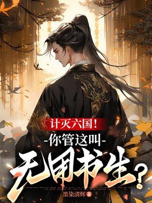 计灭六国！你管这叫无用书生？