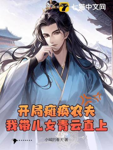 开局瘫痪农夫,我带儿女青云直上 开局瘫痪农夫,我带儿女青云直上