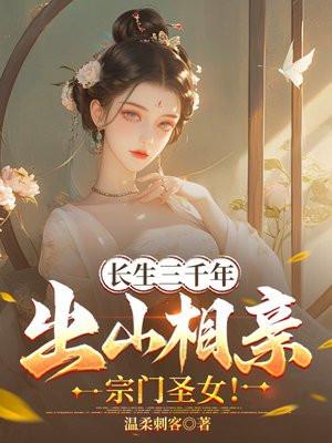 长生三千年，出山相亲宗门圣女！