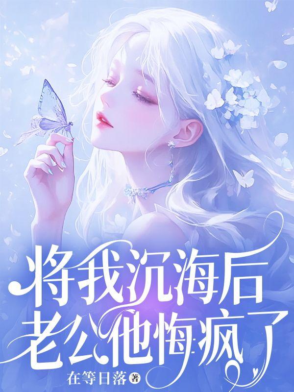 将我沉海后，老公他悔疯了