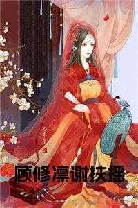 顾修凛谢扶摇小说笔趣阁 顾修凛谢扶摇小说笔趣阁