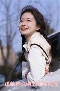 孤单是你给的苦孟思遐小说邵珈宸 孤单是你给的苦孟思遐小说邵珈宸